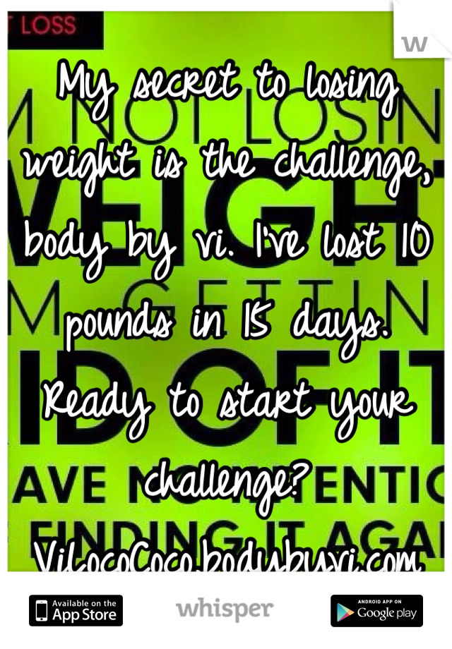 My secret to losing weight is the challenge, body by vi. I've lost 10 pounds in 15 days. Ready to start your challenge?
ViLocoCoco.bodybyvi.com