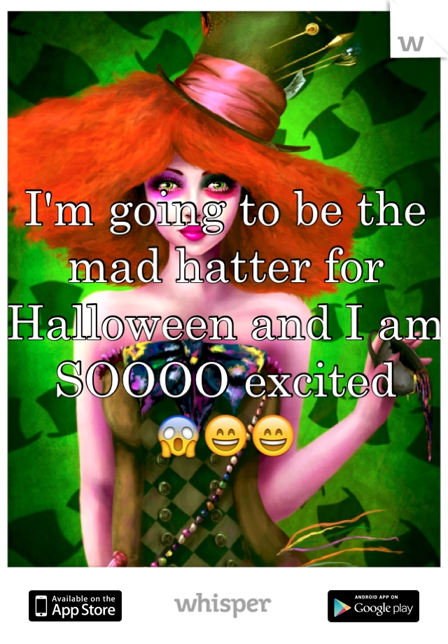 I'm going to be the mad hatter for Halloween and I am SOOOO excited 
😱😄😄