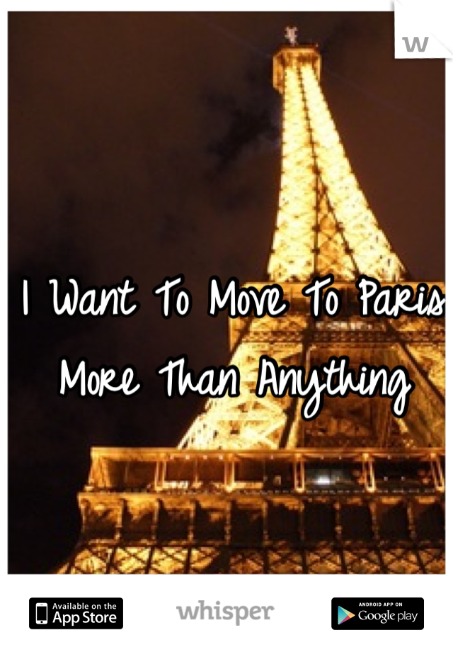 I Want To Move To Paris More Than Anything
