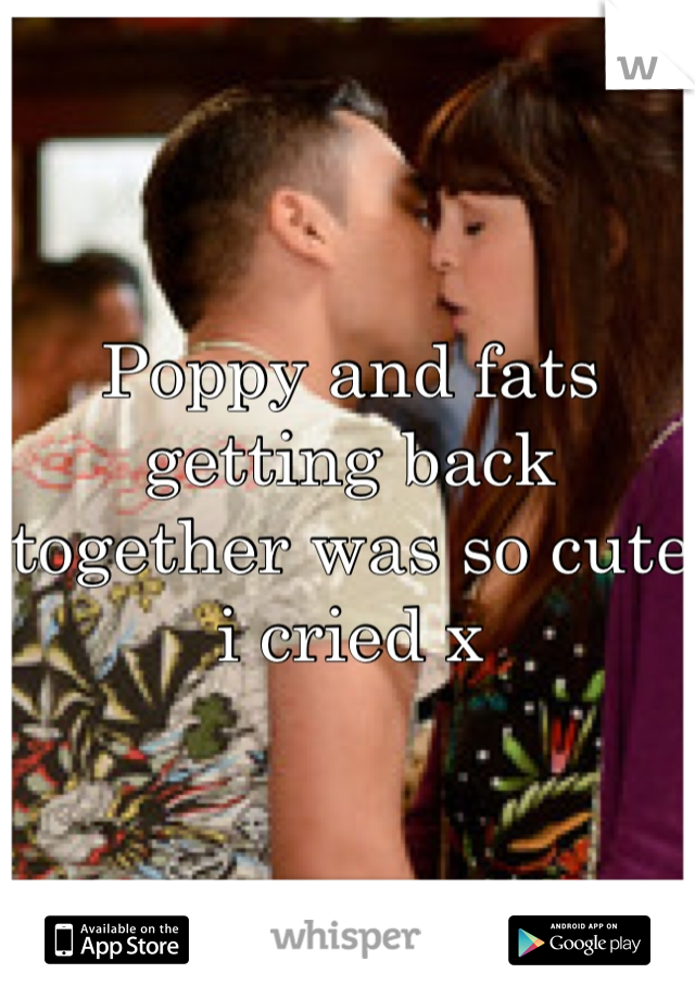 Poppy and fats getting back together was so cute i cried x