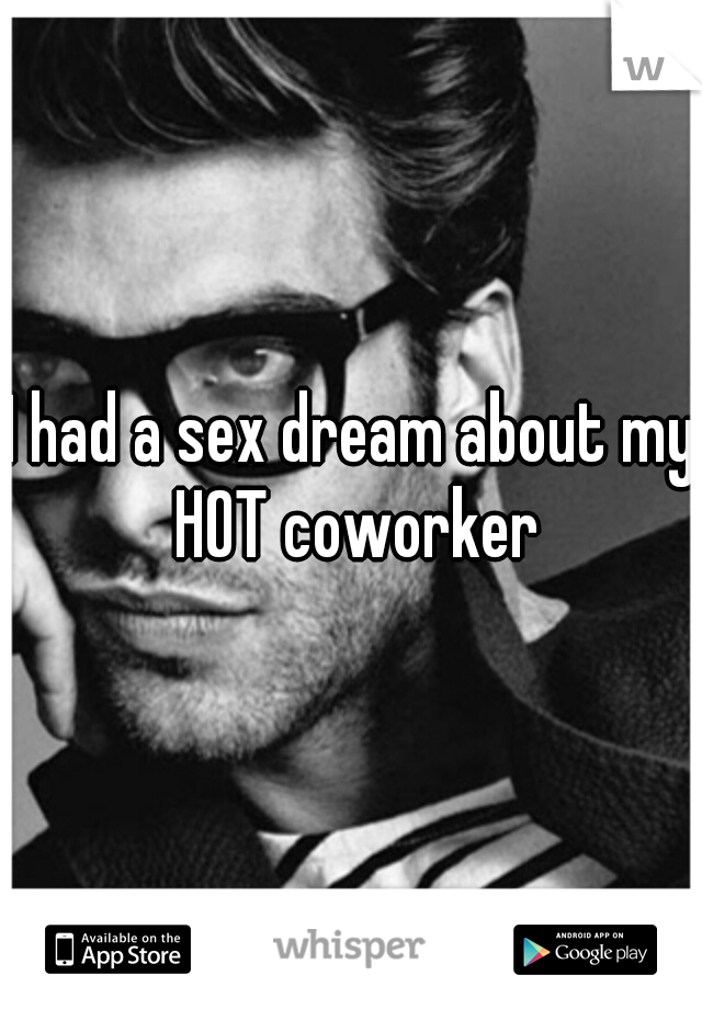 I had a sex dream about my HOT coworker
