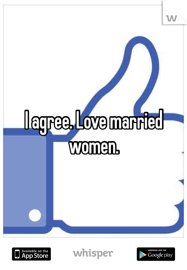 I agree. Love married women. 