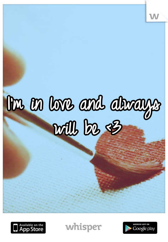 I'm in love and always will be <3