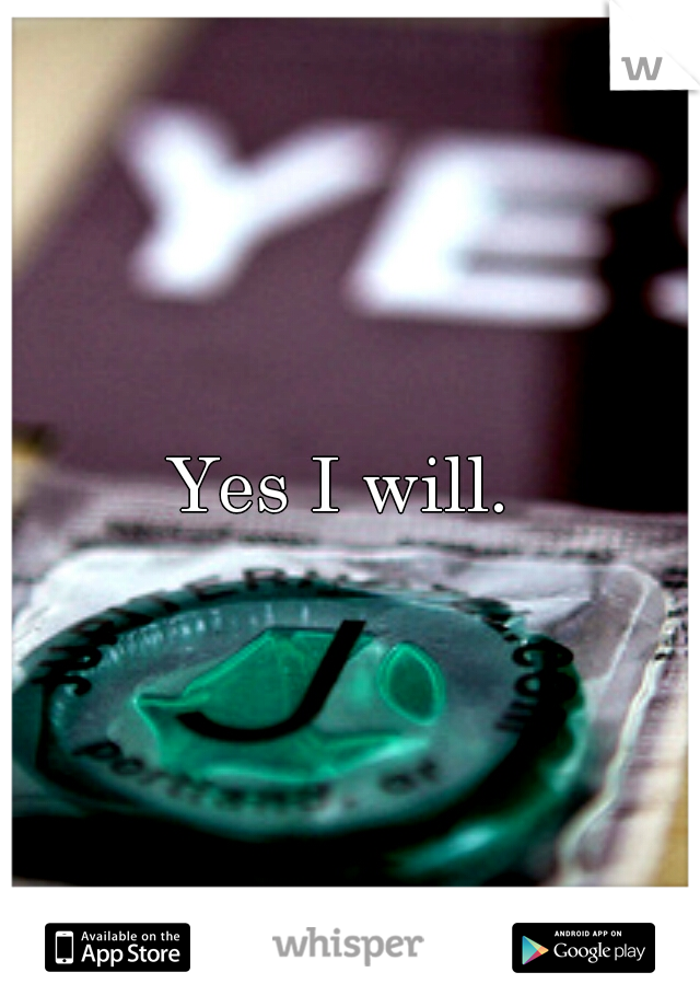 Yes I will. 