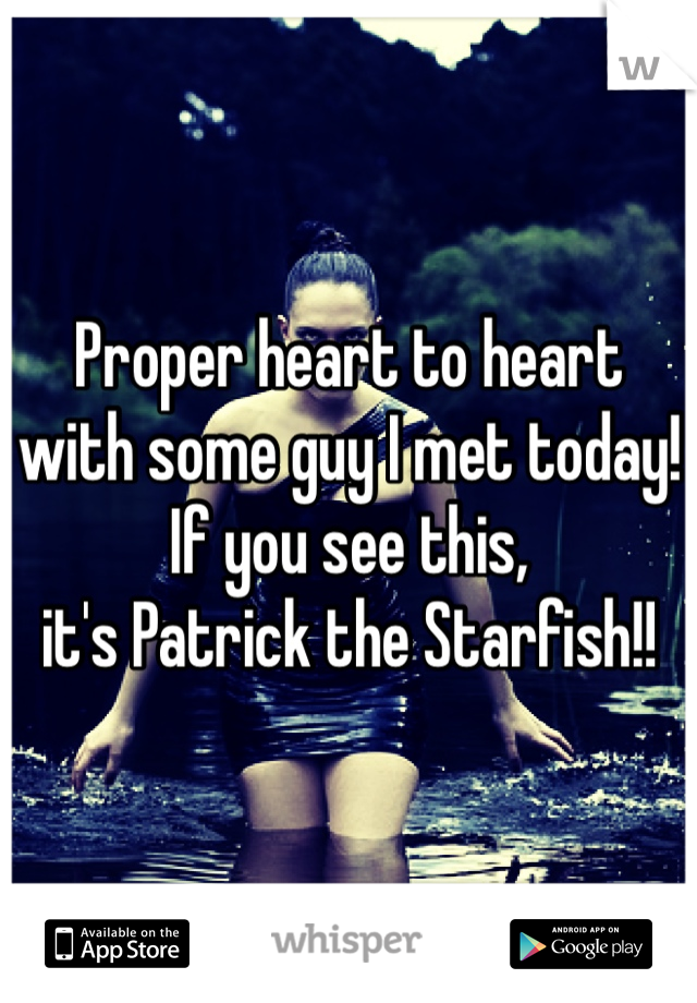 Proper heart to heart with some guy I met today! If you see this, 
it's Patrick the Starfish!!