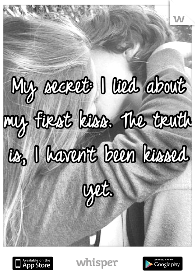 My secret: I lied about my first kiss. The truth is, I haven't been kissed yet.