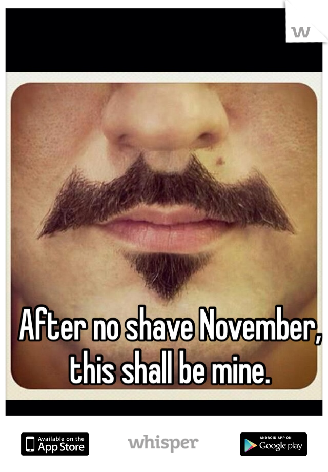 After no shave November, this shall be mine.