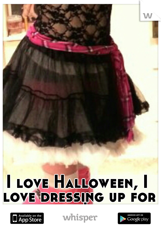 I love Halloween, I love dressing up for it!
