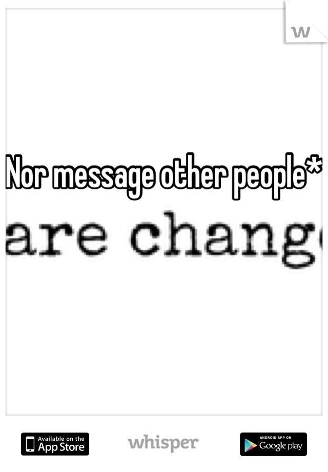Nor message other people* 