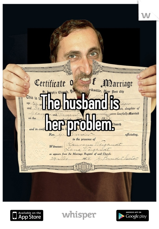 The husband is 
her problem.