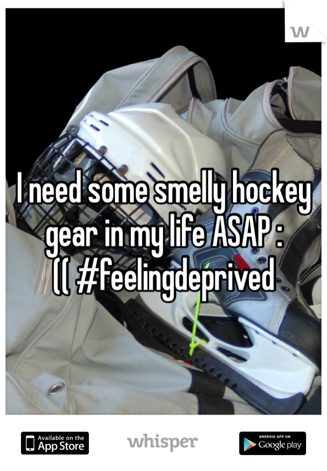I need some smelly hockey gear in my life ASAP :(( #feelingdeprived