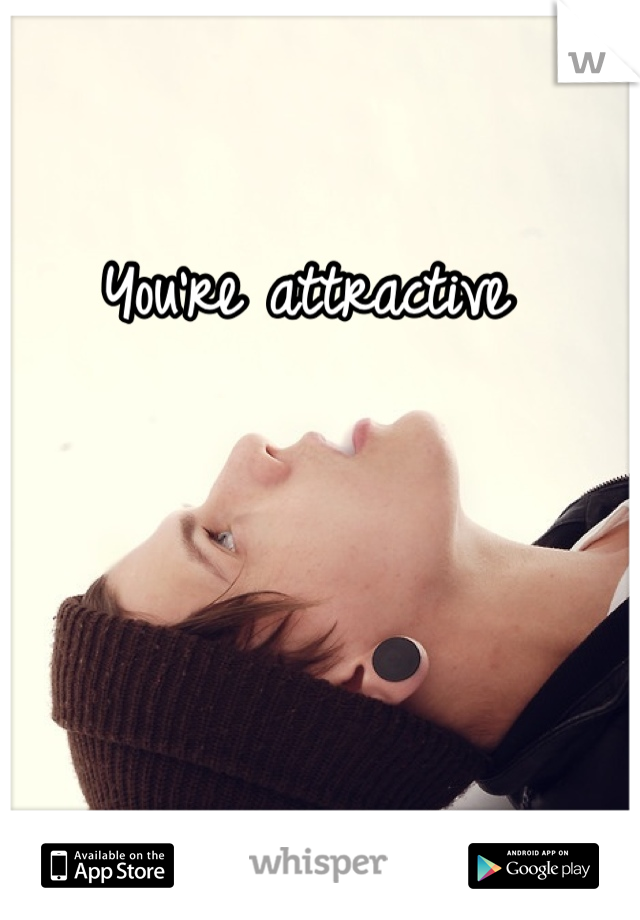 You're attractive 