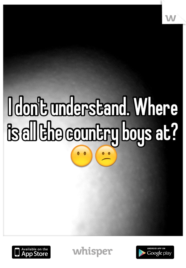 I don't understand. Where is all the country boys at? 😶😕
