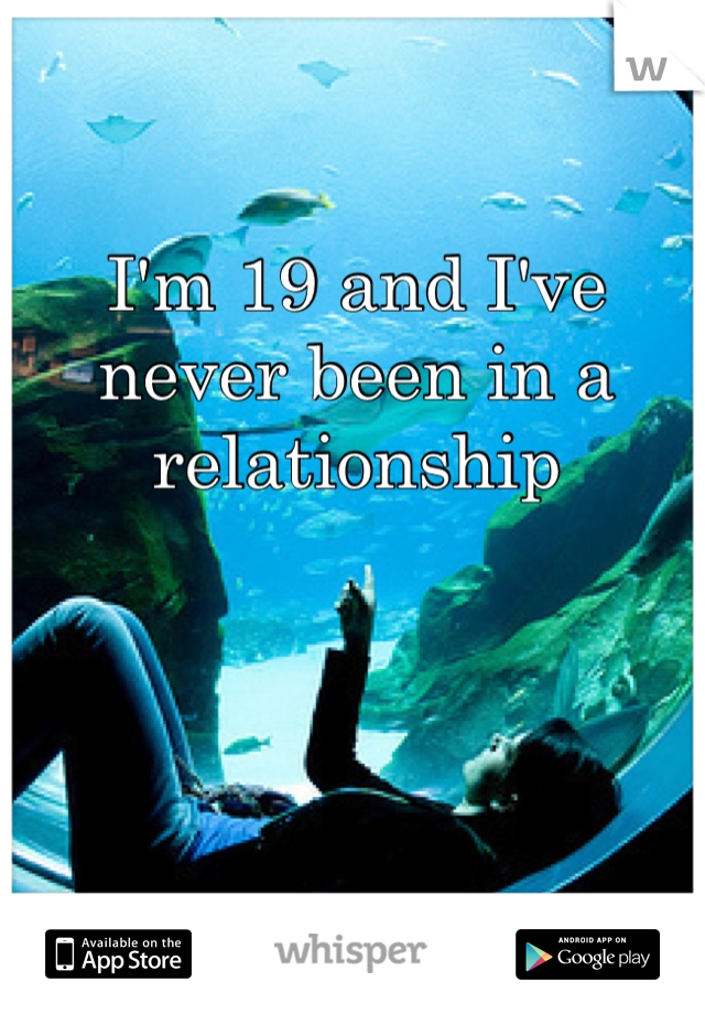 I'm 19 and I've never been in a relationship 