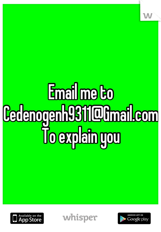 Email me to
Cedenogenh9311@Gmail.com
To explain you