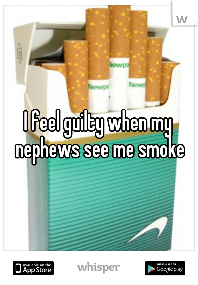 I feel guilty when my nephews see me smoke