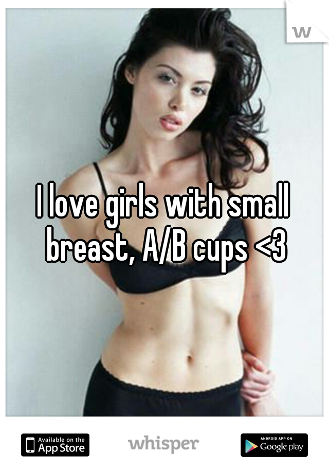 I love girls with small breast, A/B cups <3