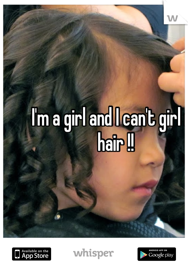 I'm a girl and I can't girl my hair !! 