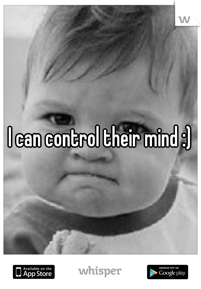 I can control their mind :)