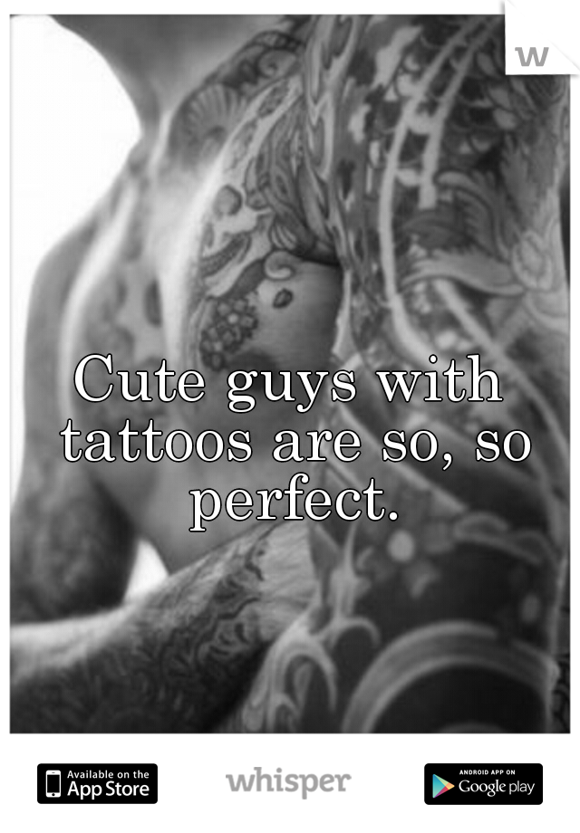 Cute guys with tattoos are so, so perfect.