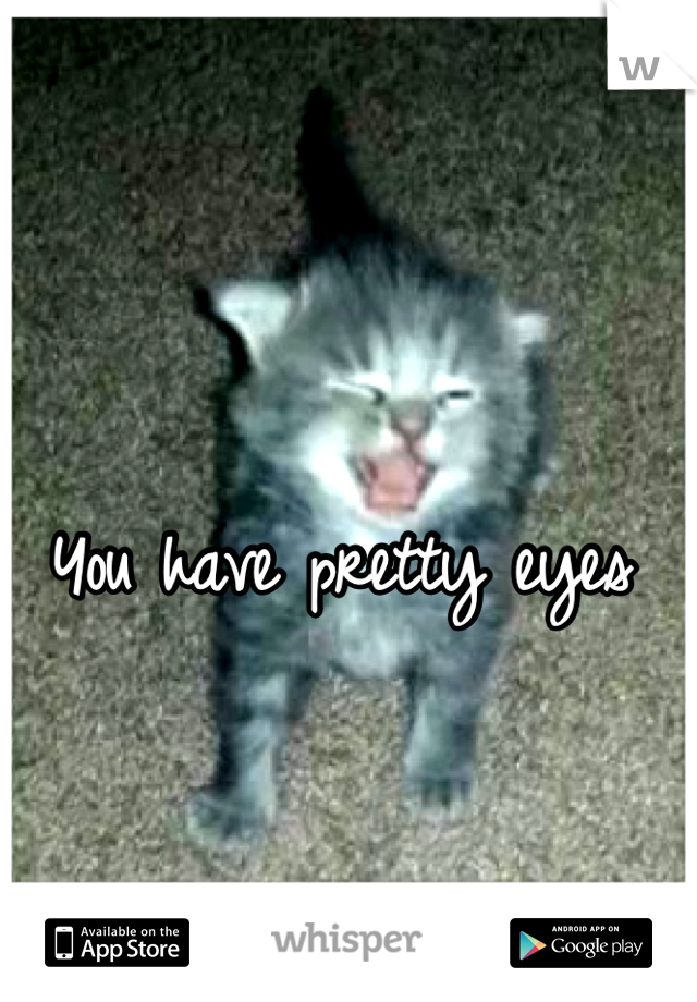 You have pretty eyes 