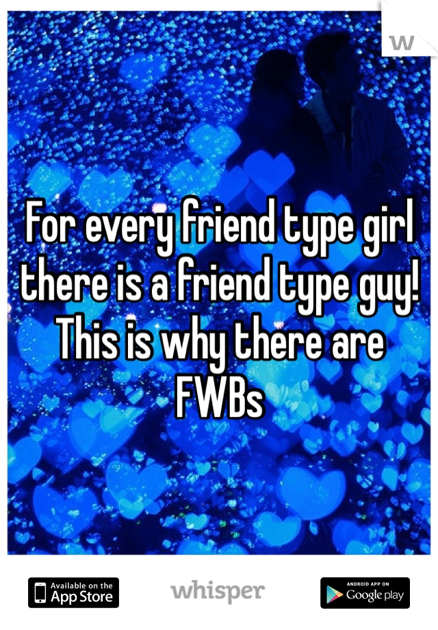 For every friend type girl there is a friend type guy! This is why there are FWBs