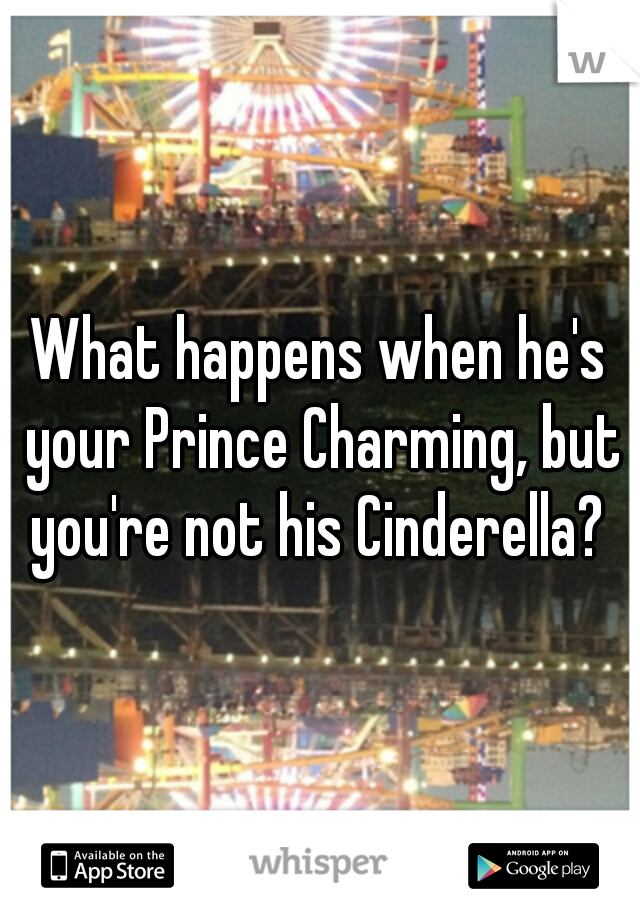 What happens when he's your Prince Charming, but you're not his Cinderella? 