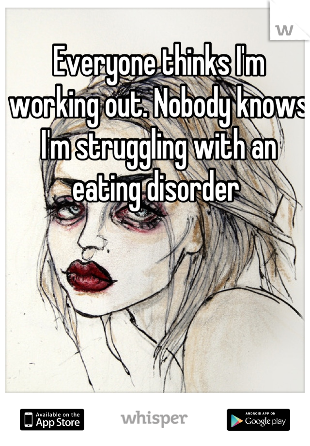 Everyone thinks I'm working out. Nobody knows I'm struggling with an eating disorder 