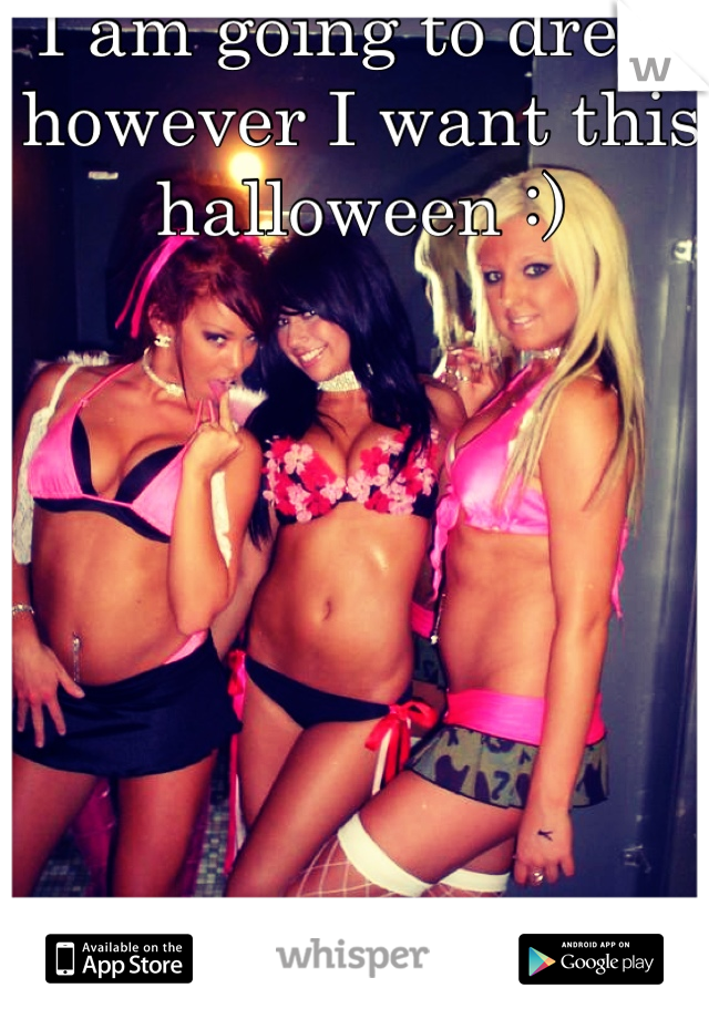 I am going to dress however I want this halloween :)