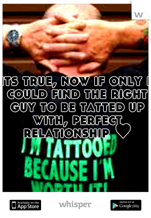 its true, now if only i could find the right guy to be tatted up with, perfect relationship ♥