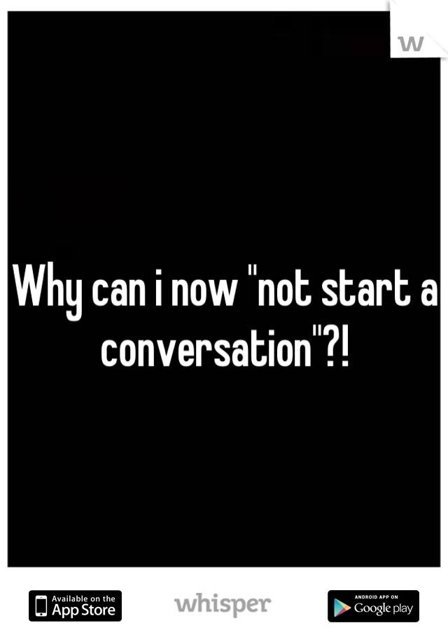 Why can i now "not start a conversation"?!