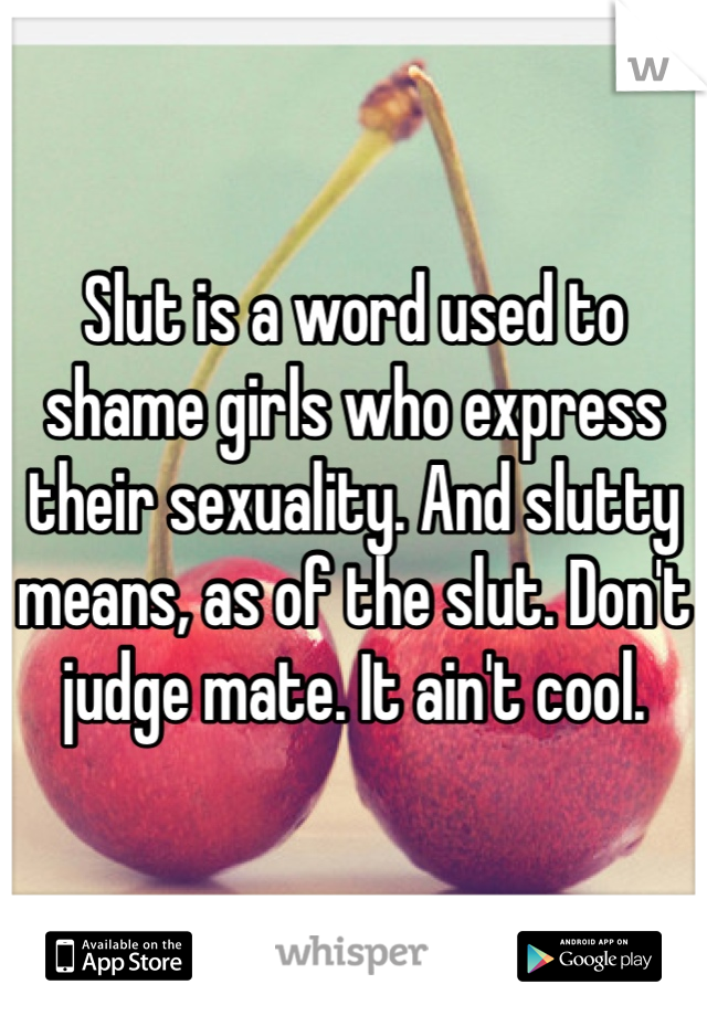 Slut is a word used to shame girls who express their sexuality. And slutty means, as of the slut. Don't judge mate. It ain't cool. 