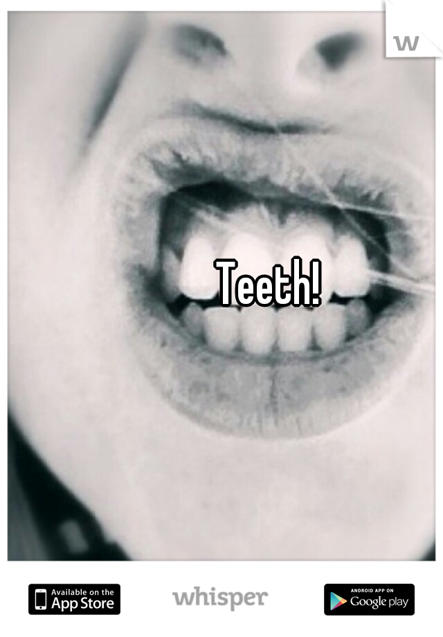 Teeth! 