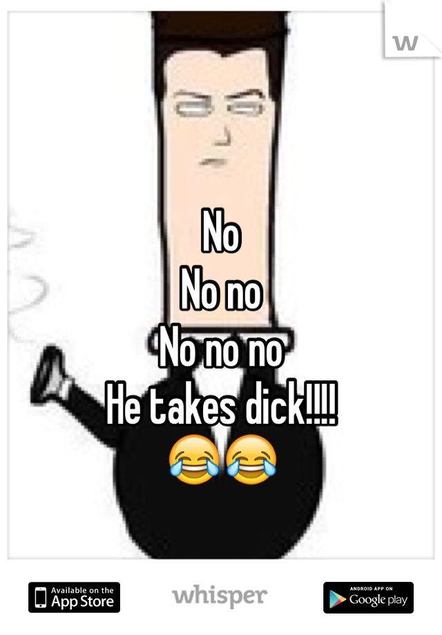 No
No no
No no no
He takes dick!!!!
😂😂