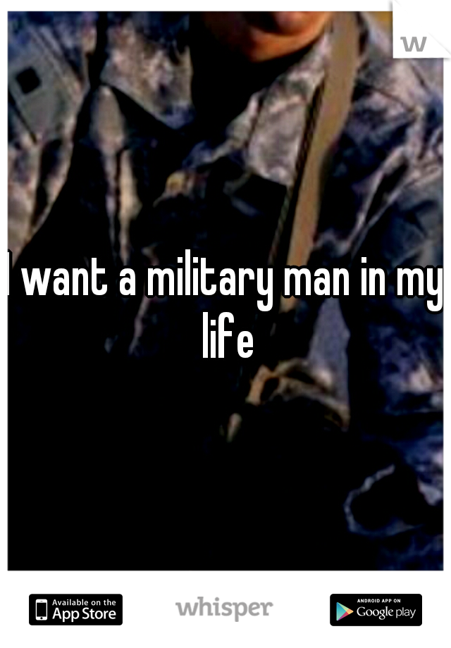 I want a military man in my life