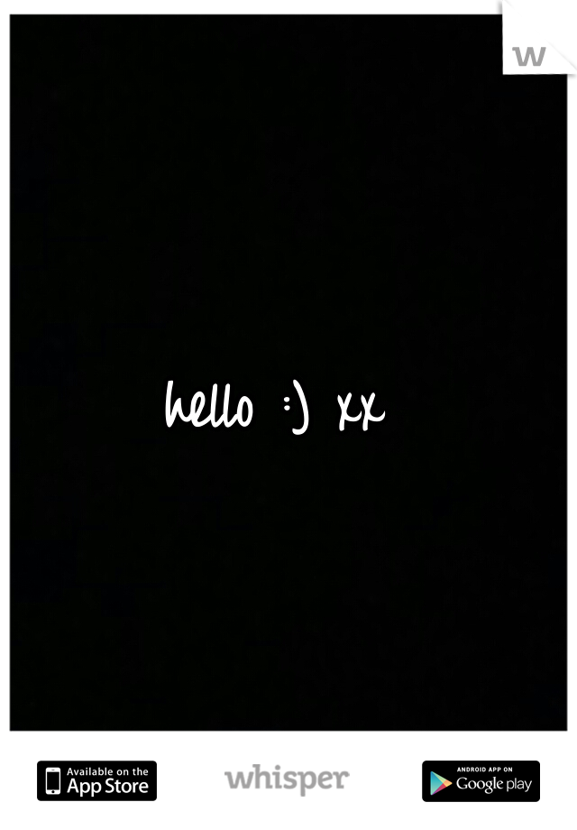 hello :) xx 