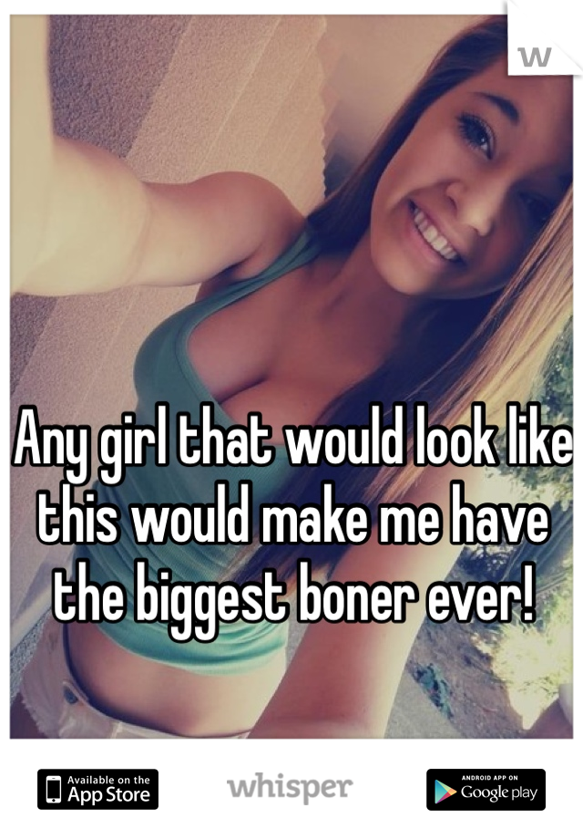 Any girl that would look like this would make me have the biggest boner ever!
