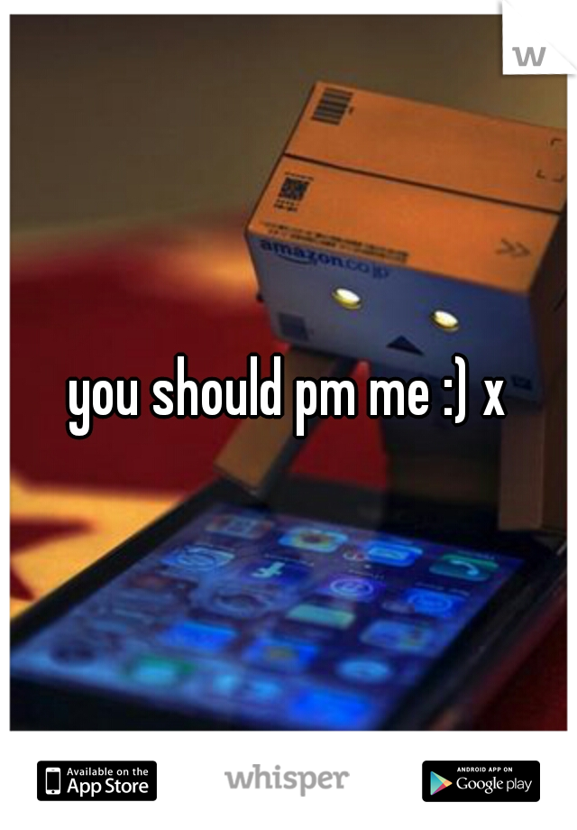 you should pm me :) x