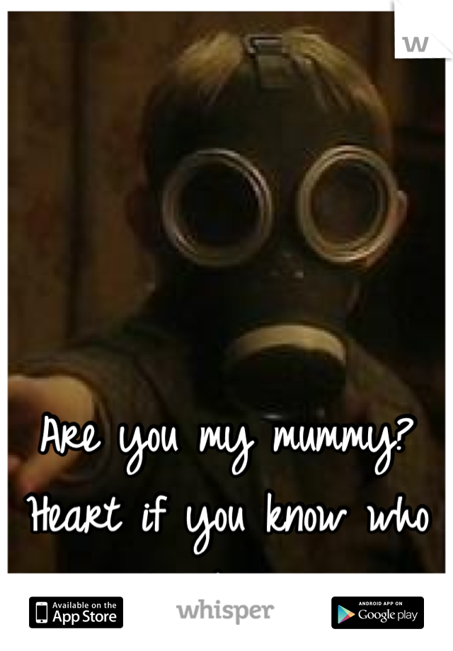 Are you my mummy? Heart if you know who this kid is! 