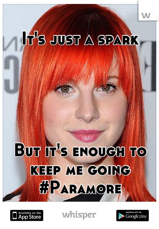 It's just a spark 





But it's enough to keep me going
#Paramore