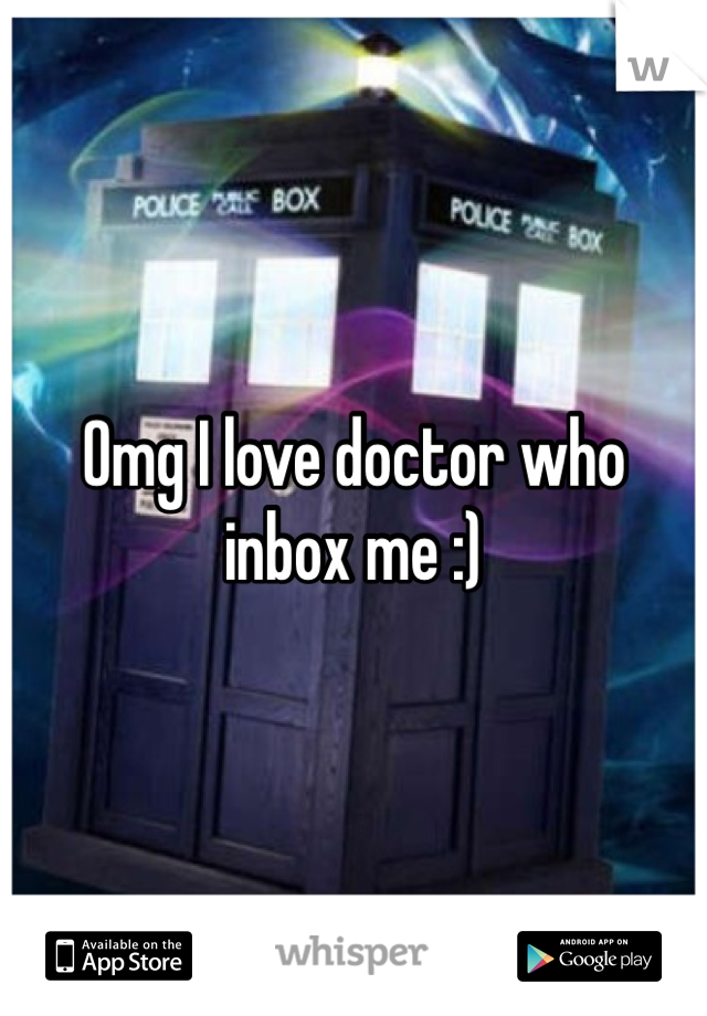 Omg I love doctor who inbox me :)