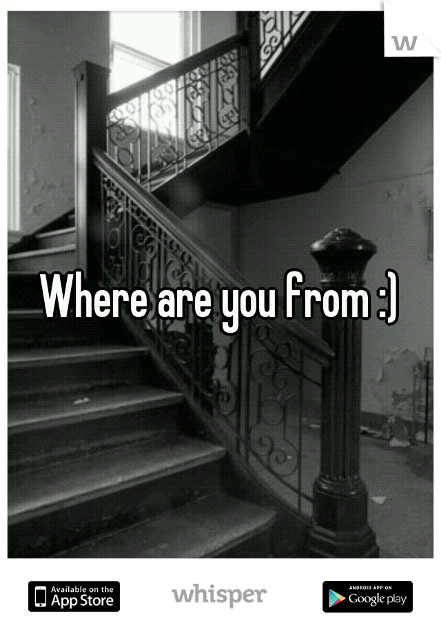 Where are you from :)