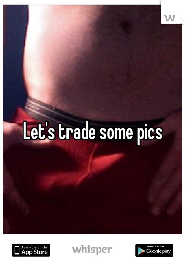 Let's trade some pics