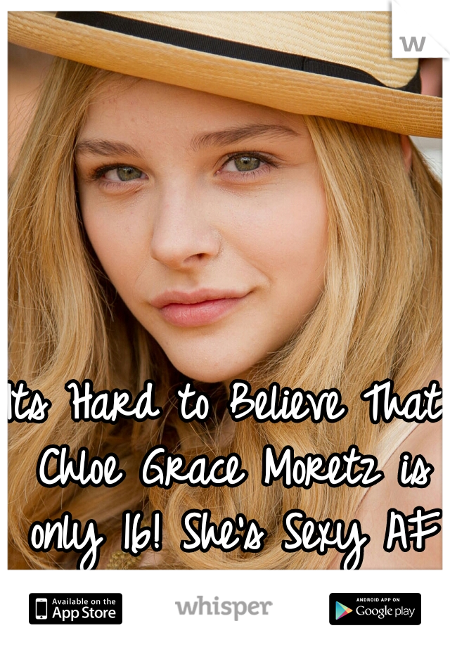 Its Hard to Believe That Chloe Grace Moretz is only 16! She's Sexy AF Tho! ;)