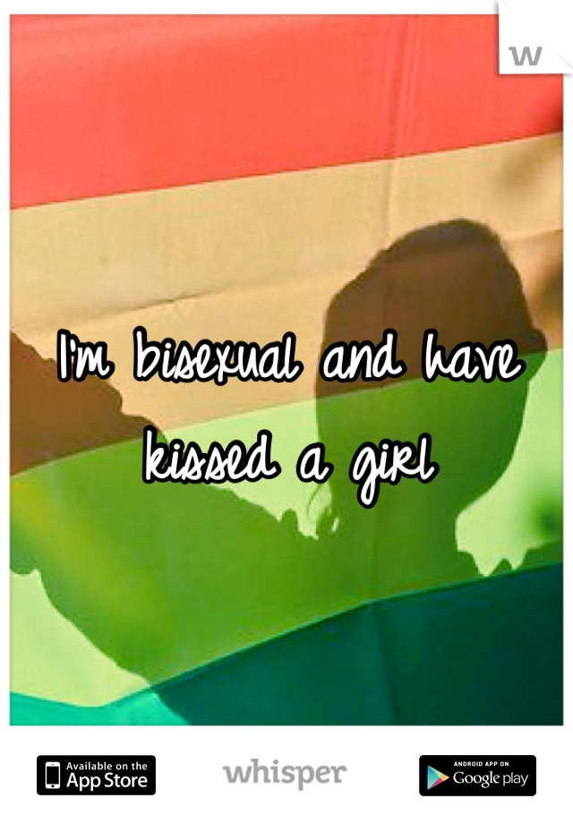 I'm bisexual and have kissed a girl