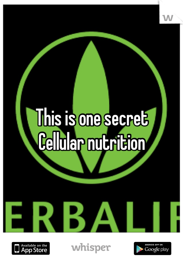 This is one secret
Cellular nutrition