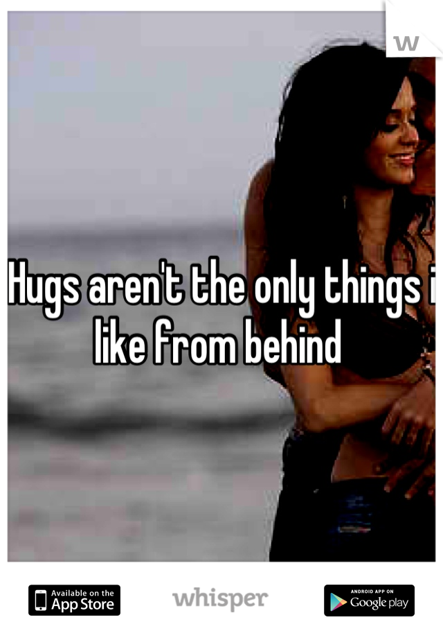 Hugs aren't the only things i like from behind 
