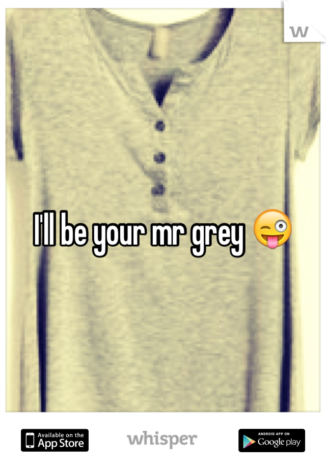 I'll be your mr grey 😜