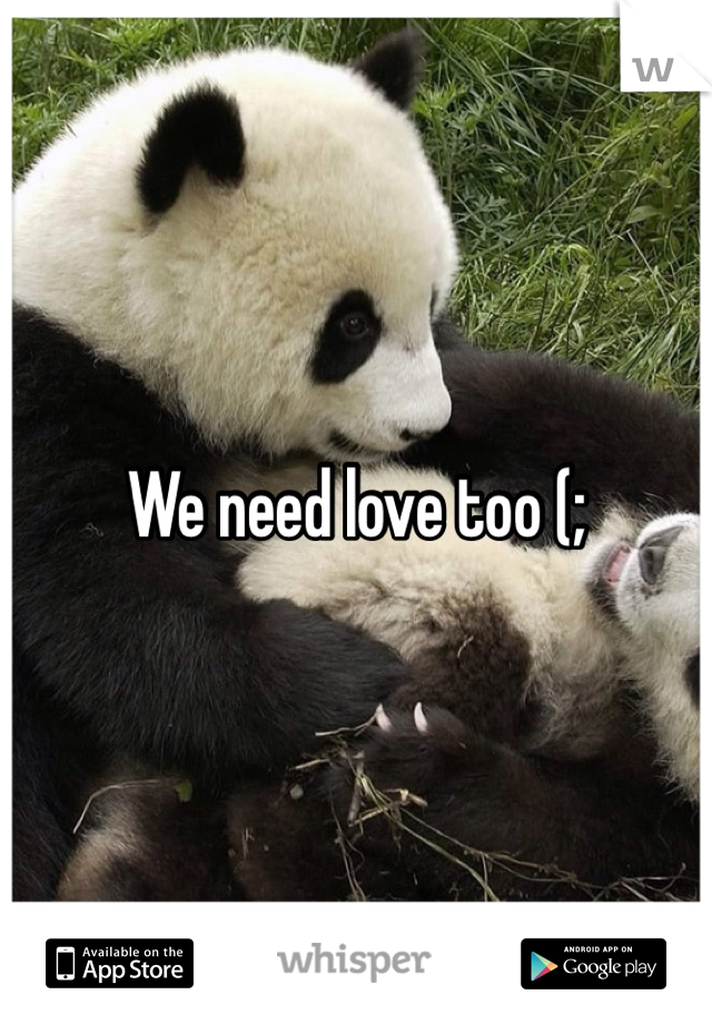 We need love too (;