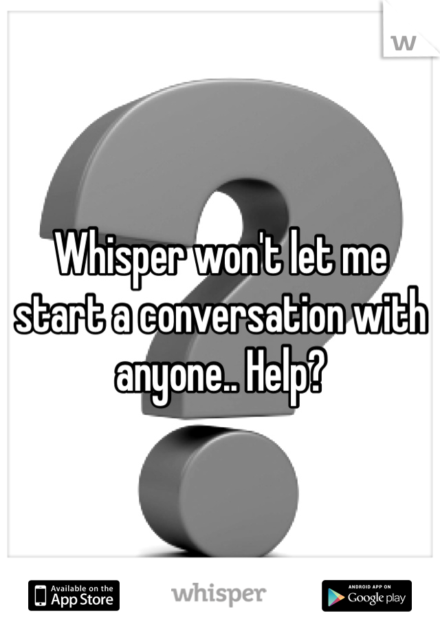 Whisper won't let me start a conversation with anyone.. Help?